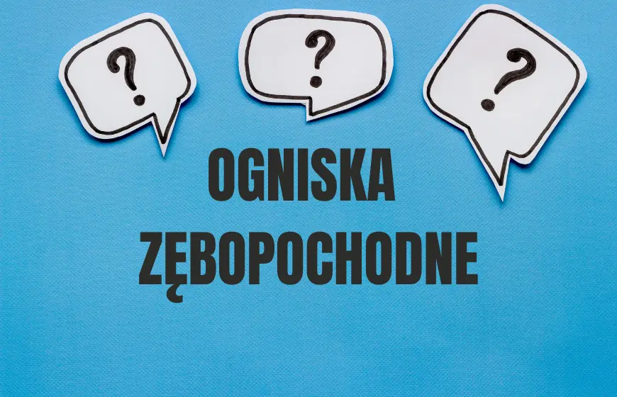 ogniska zebopochodne najczestsze pytania
